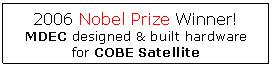 Text Box: 2006 Nobel Prize Winner!  MDEC designed & built hardware for COBE Satellite  